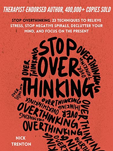 Stop Overthinking: 23 Techniques to Relieve Stress, Stop Negative Spirals, Declutter Your Mind, and Focus on the Present (The