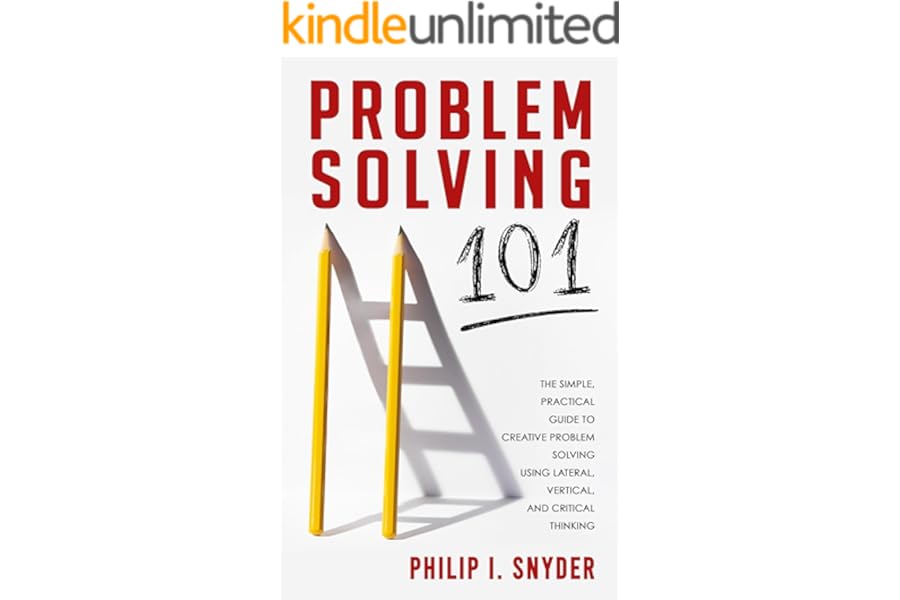 Problem-Solving 101: The Simple, Practical Guide to Creative Problem Solving Using Lateral, Vertical, and Critical Thinking