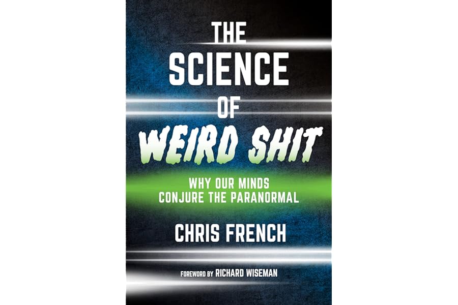 The Science of Weird Shit: Why Our Minds Conjure the Paranormal
