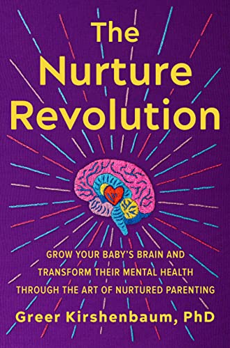The Nurture Revolution: Grow Your Baby’s Brain and Transform Their Mental Health through the Art of Nurtured Parenting