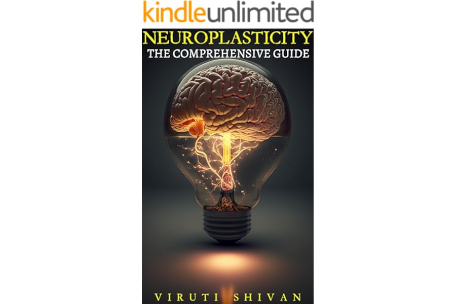 Neuroplasticity - The Comprehensive Guide: Unlocking the Brain's Potential for Change, Adaptation, and Growth (Comprehensive 