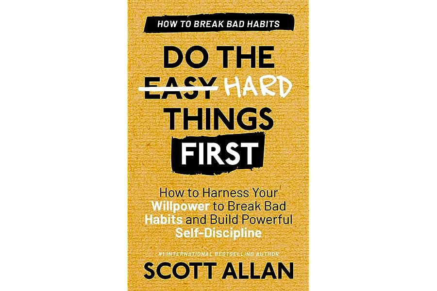 Do the Hard Things First: Breaking Bad Habits: How to Harness Your Willpower to Break Bad Habits and Build Powerful Self-Disc